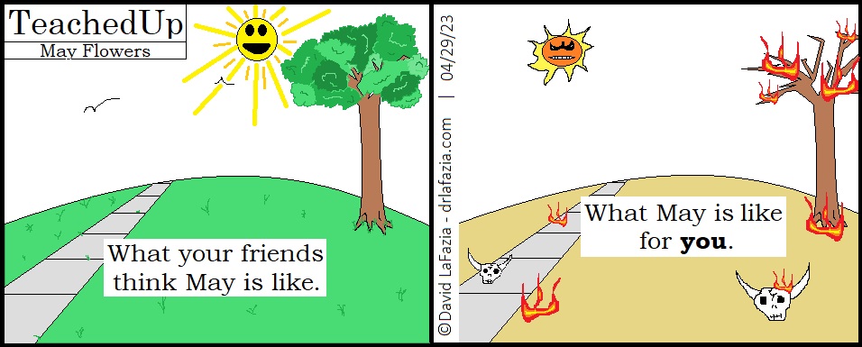 the month of may to teachers feels like a barren wasteland with skulls on fire, not a peaceful spring day