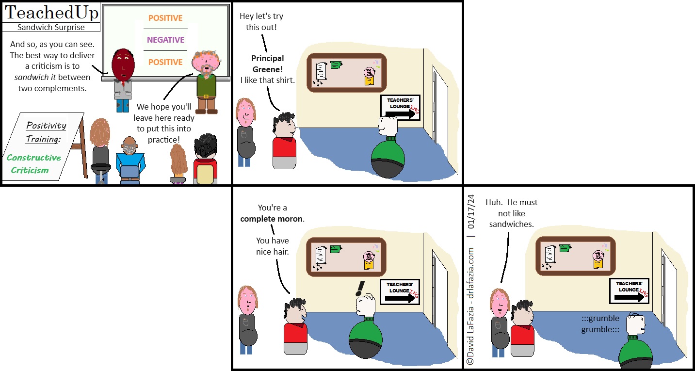 teachers apply the concept of sandwiching a negative between two positives, but it ends up being one big insult