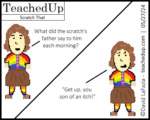 what did the scratch's father say to him in the morning?  get up you son of an itch!